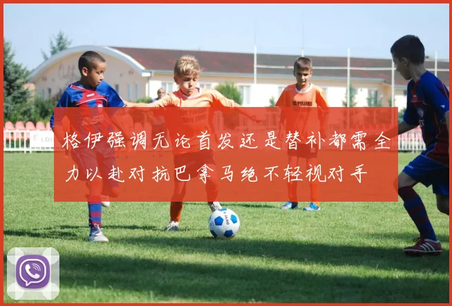 格伊强调无论首发还是替补都需全力以赴对抗巴拿马绝不轻视对手