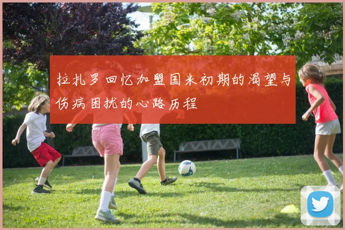 拉扎罗回忆加盟国米初期的渴望与伤病困扰的心路历程